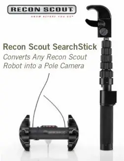 The Recon Scout® SearchSticktm device enables tactical and patrol personnel to instantly convert any Recon Scout robot into a versatile pole camera. It allows tactical operators to maintain standoff distance when clearing elevated/confined spaces, including walled compounds, elevated windows, stairwells, attics, ventilation ducts, crawl spaces, tunnels and vehicle undercarriages.
