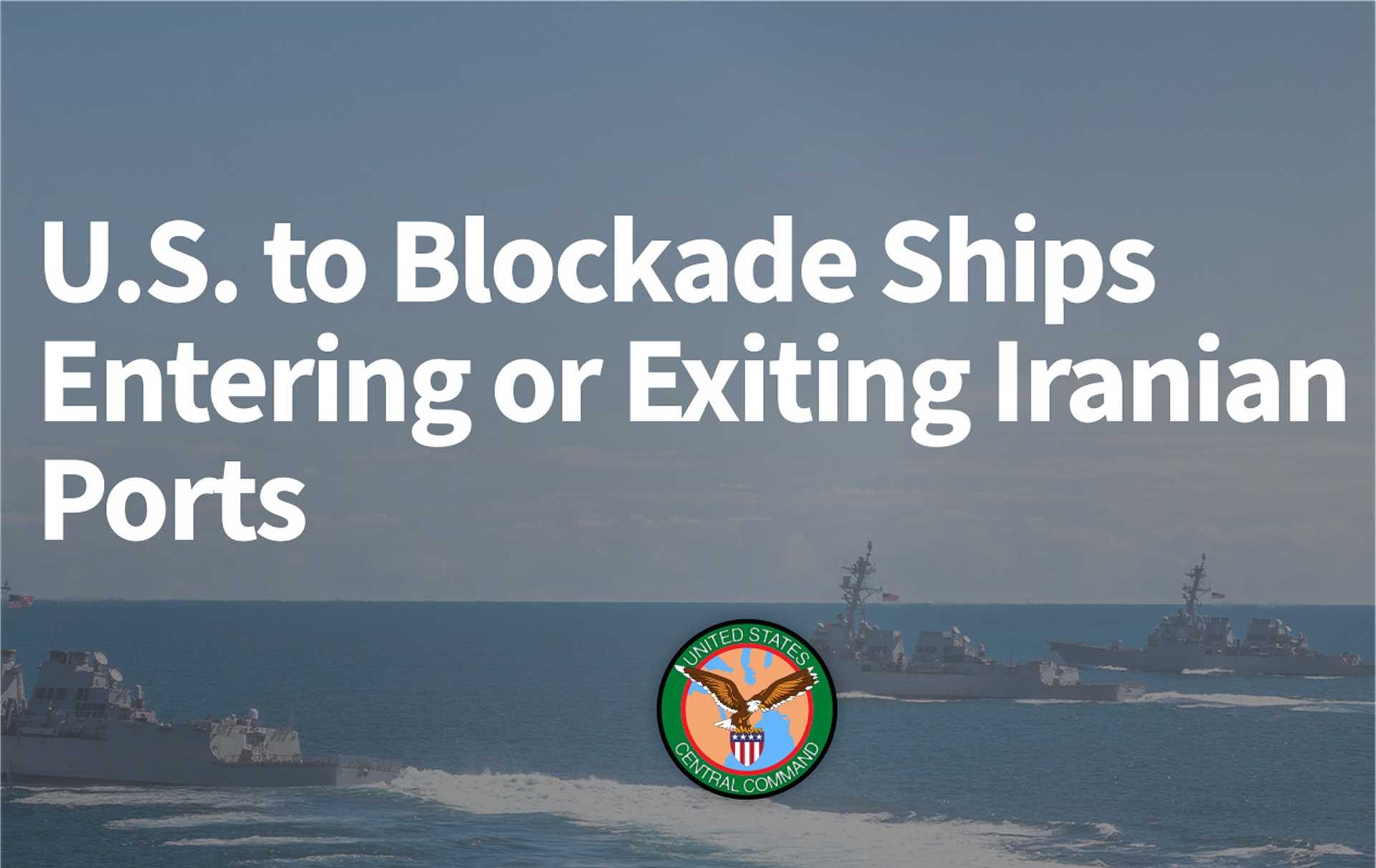 U.S. Orders Naval Blockade of Iran Ports to Halt All Ships Entering or Leaving