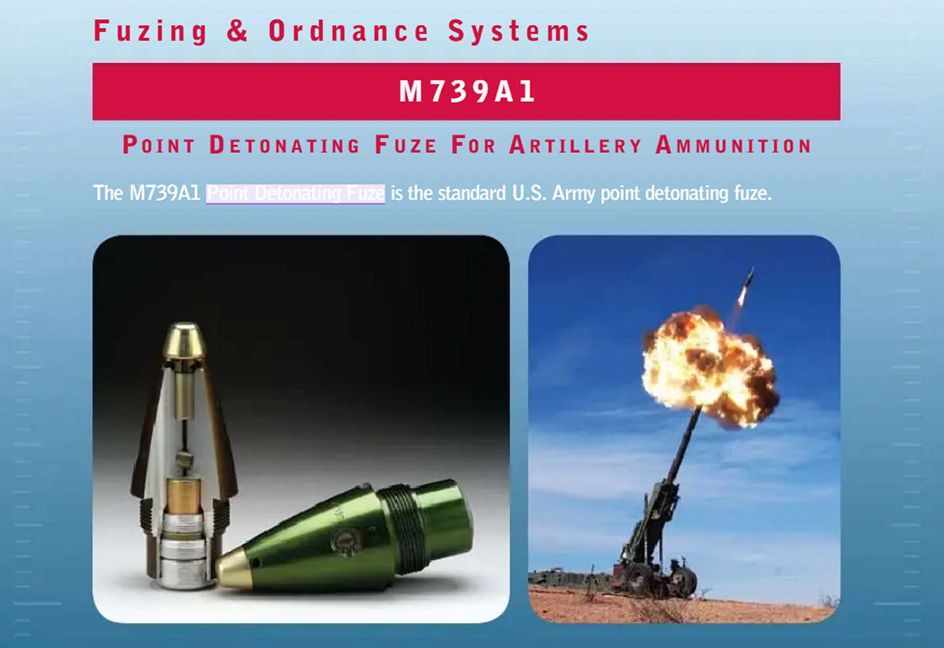 M739A1 point-detonating/delay artillery fuze used with U.S. Army 105mm and 155mm conventional artillery ammunition. The fuze provides super-quick point-detonating and delay functions for projectiles fired by systems including the M119, M109A6 Paladin and M777 howitzers.